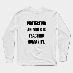 Protecting animals is teaching humanity Long Sleeve T-Shirt